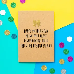 Funny Mothers Day Card | Happy Mother's Day. Being Your Least Disappointing Child Feels Like Present Enough